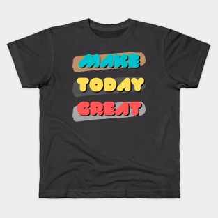 Make today great Kids T-Shirt